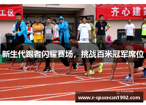新生代跑者闪耀赛场，挑战百米冠军席位