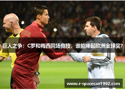 巨人之争：C罗和梅西同场竞技，谁能捧起欧洲金球奖？